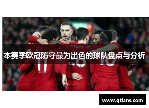本赛季欧冠防守最为出色的球队盘点与分析