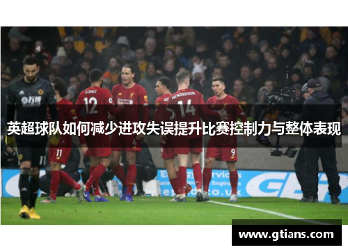 英超球队如何减少进攻失误提升比赛控制力与整体表现